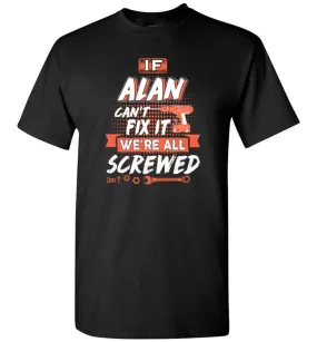 Alan Custom Name Gift If Alan Can't Fix It We're All Screwed - T-Shirt