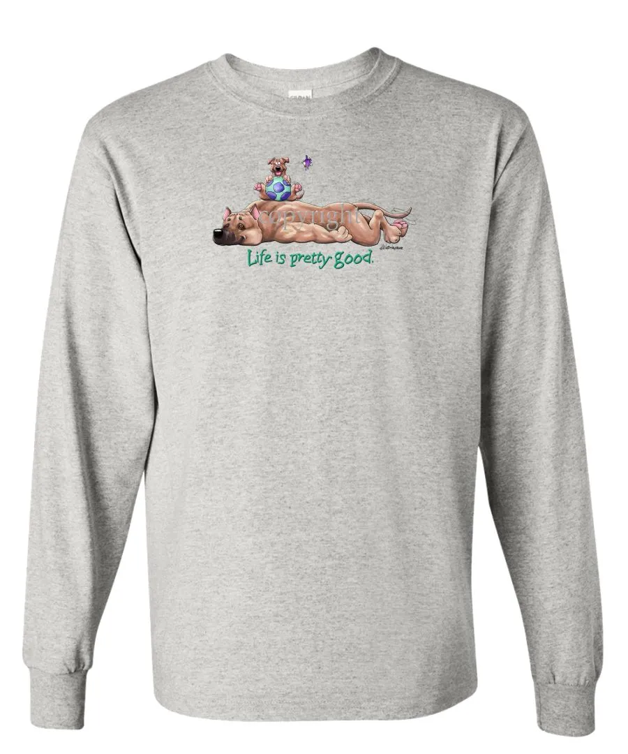American Staffordshire Terrier - Life Is Pretty Good - Long Sleeve T-Shirt