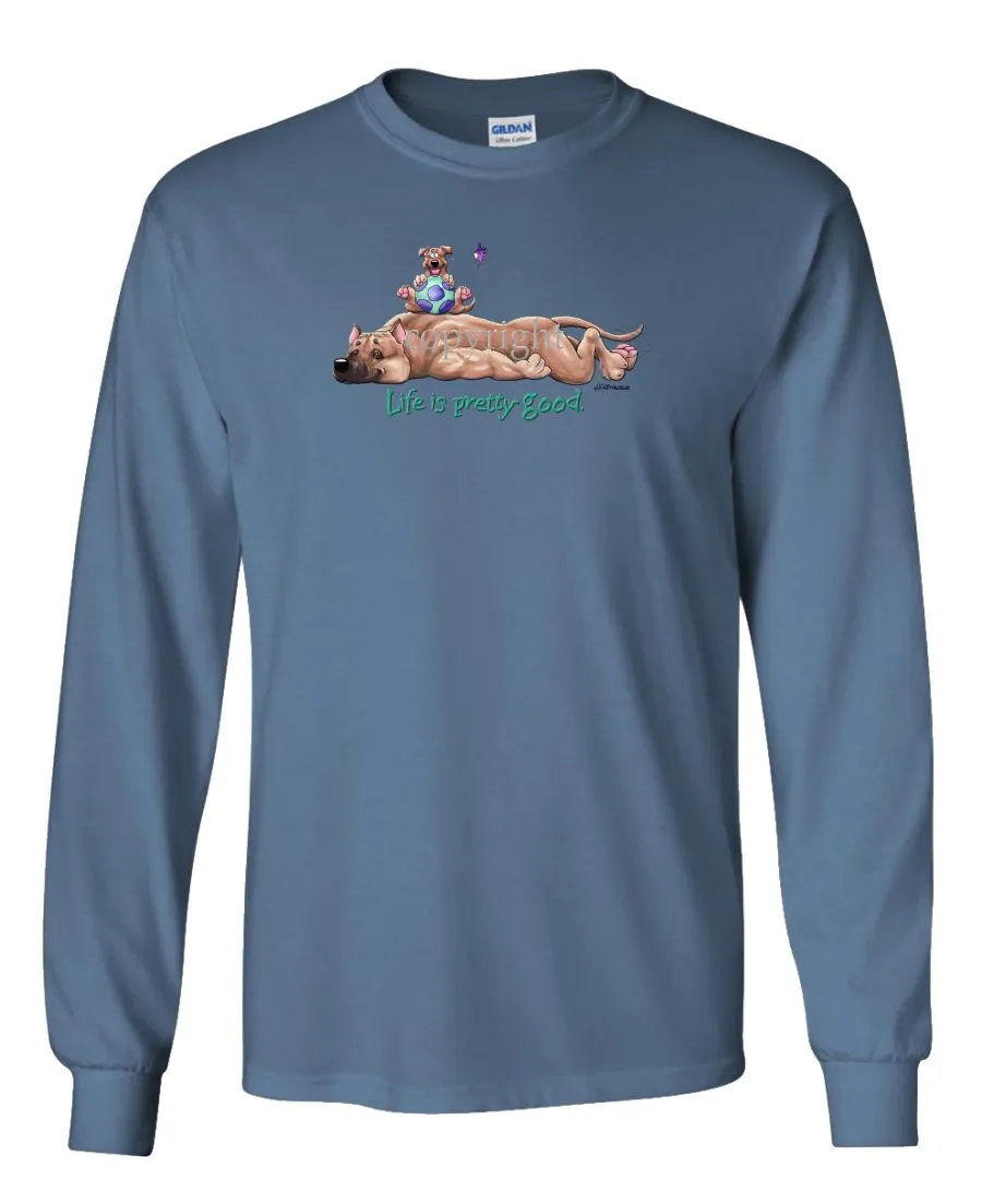 American Staffordshire Terrier - Life Is Pretty Good - Long Sleeve T-Shirt
