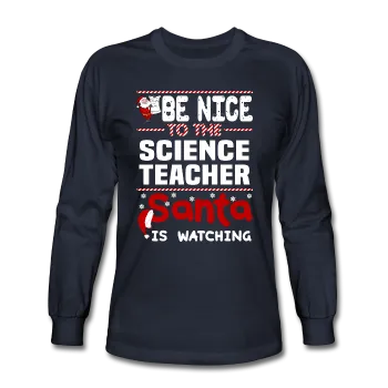 "Be Nice to the Science Teacher, Santa is Watching" - Men's Long Sleeve T-Shirt