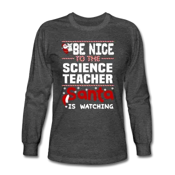 "Be Nice to the Science Teacher, Santa is Watching" - Men's Long Sleeve T-Shirt