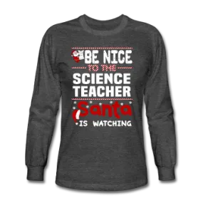 "Be Nice to the Science Teacher, Santa is Watching" - Men's Long Sleeve T-Shirt
