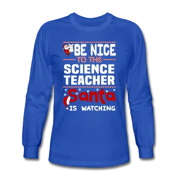 "Be Nice to the Science Teacher, Santa is Watching" - Men's Long Sleeve T-Shirt