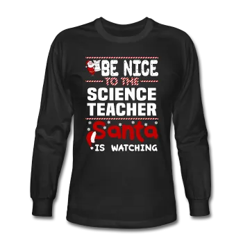 "Be Nice to the Science Teacher, Santa is Watching" - Men's Long Sleeve T-Shirt
