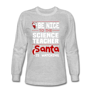 "Be Nice to the Science Teacher, Santa is Watching" - Men's Long Sleeve T-Shirt